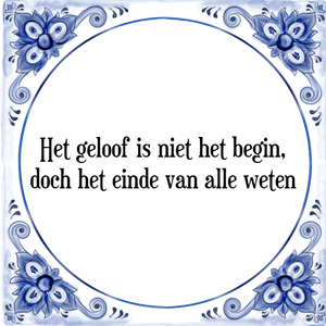 Spreuk Het geloof is niet het begin,
doch het einde van alle weten