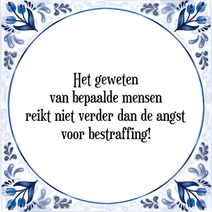 Spreuk Het geweten
van bepaalde mensen
reikt niet verder dan de angst
voor bestraffing!