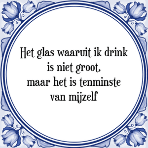 Spreuk Het glas waaruit ik drink
is niet groot,
maar het is tenminste
van mijzelf