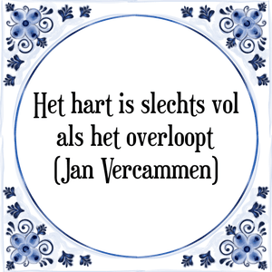 Spreuk Het hart is slechts vol
als het overloopt
(Jan Vercammen)