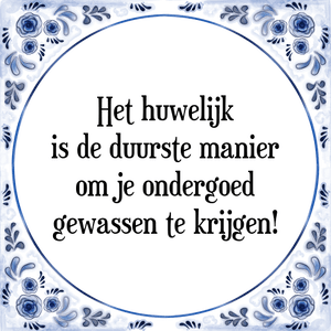 Spreuk Het huwelijk
is de duurste manier
om je ondergoed
gewassen te krijgen!