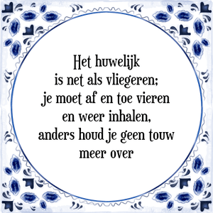 Spreuk Het huwelijk
is net als vliegeren;
je moet af en toe vieren
en weer inhalen,
anders houd je geen touw
meer over