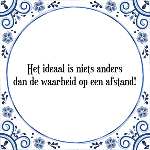 Spreuk Het ideaal is niets anders
dan de waarheid op een afstand!