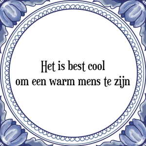 Spreuk Het is best cool
om een warm mens te zijn