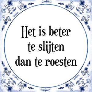 Spreuk Het is beter
te slijten
dan te roesten