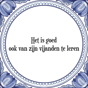 Spreuk Het is goed
ook van zijn vijanden te leren