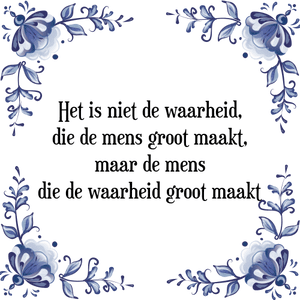 Spreuk Het is niet de waarheid,
die de mens groot maakt,
maar de mens
die de waarheid groot maakt