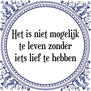 Spreuk Het is niet mogelijk
te leven zonder
iets lief te hebben