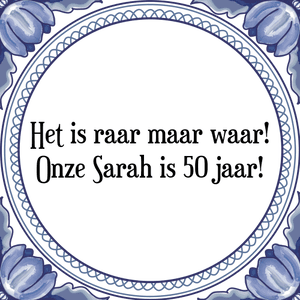 Spreuk Het is raar maar waar!
Onze Sarah is 50 jaar!