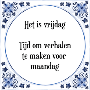 Spreuk Het is vrijdag
Tijd om verhalen
te maken voor 
maandag