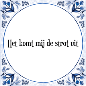 Spreuk Het komt mij de strot uit