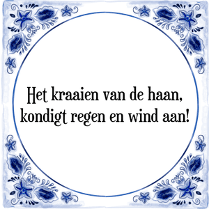 Spreuk Het kraaien van de haan,
kondigt regen en wind aan!