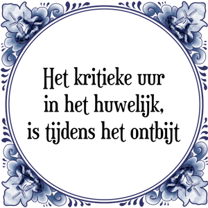 Spreuk Het kritieke uur
in het huwelijk,
is tijdens het ontbijt