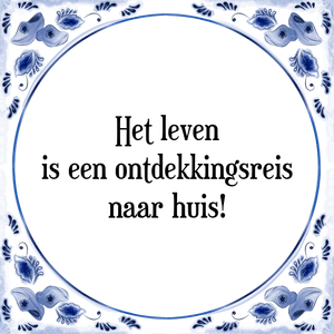 Spreuk Het leven
is een ontdekkingsreis
naar huis!