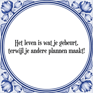 Spreuk Het leven is wat je gebeurt,
terwijl je andere plannen maakt!