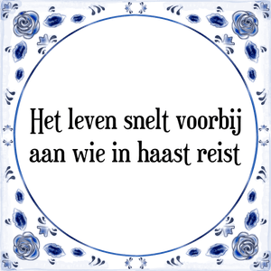 Spreuk Het leven snelt voorbij
aan wie in haast reist