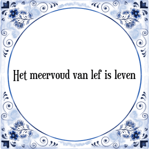 Spreuk Het meervoud van lef is leven