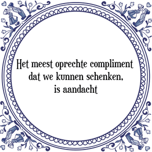 Spreuk Het meest oprechte compliment 
dat we kunnen schenken,
is aandacht