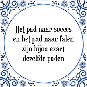 Spreuk Het pad naar succes
en het pad naar falen
zijn bijna exact
dezelfde paden