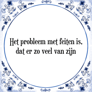 Spreuk Het probleem met feiten is,
dat er zo veel van zijn