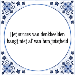 Spreuk Het succes van denkbeelden
hangt niet af van hun juistheid