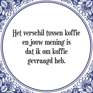 Spreuk Het verschil tussen koffie
en jouw mening is
dat ik om koffie
gevraagd heb.