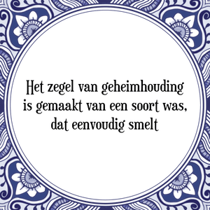 Spreuk Het zegel van geheimhouding
is gemaakt van een soort was,
dat eenvoudig smelt