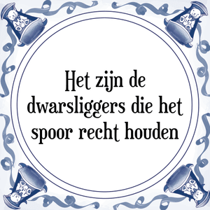 Spreuk Het zijn de
dwarsliggers die het
spoor recht houden