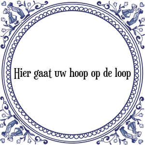 Spreuk Hier gaat uw hoop op de loop