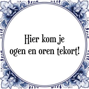 Spreuk Hier kom je
ogen en oren tekort!