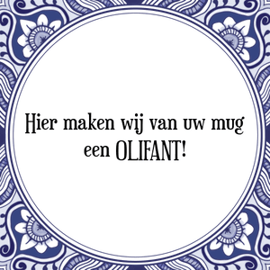 Spreuk Hier maken wij van uw mug
een OLIFANT!