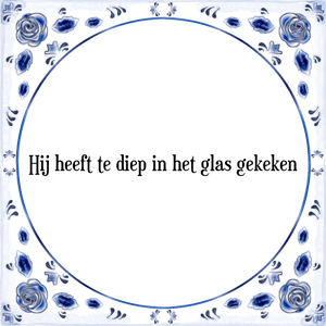 Spreuk Hij heeft te diep in het glas gekeken