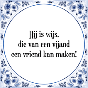 Spreuk Hij is wijs,
die van een vijand
een vriend kan maken!