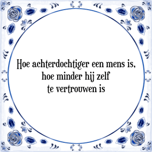 Spreuk Hoe achterdochtiger een mens is,
hoe minder hij zelf
te vertrouwen is