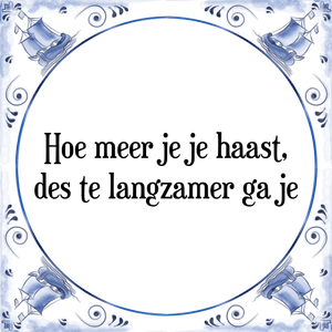 Spreuk Hoe meer je je haast,
des te langzamer ga je