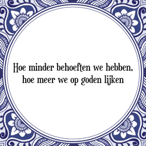 Spreuk Hoe minder behoeften we hebben,
hoe meer we op goden lijken