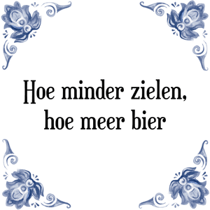 Spreuk Hoe minder zielen,
hoe meer bier