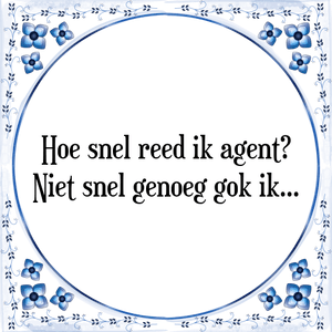 Spreuk Hoe snel reed ik agent?
Niet snel genoeg gok ik...