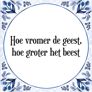 Spreuk Hoe vromer de geest,
hoe groter het beest