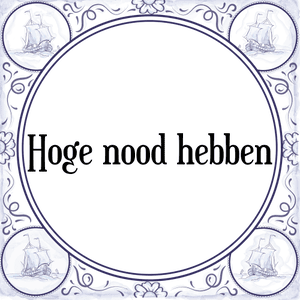 Spreuk Hoge nood hebben