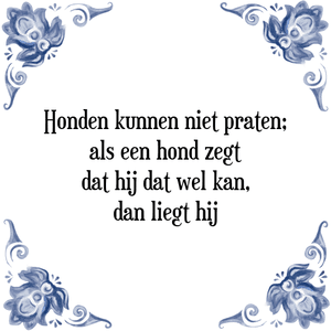 Spreuk Honden kunnen niet praten;
als een hond zegt
dat hij dat wel kan,
dan liegt hij