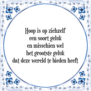 Spreuk Hoop is op zichzelf
een soort geluk
en misschien wel
het grootste geluk
dat deze wereld te bieden heeft