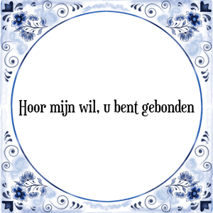 Spreuk Hoor mijn wil, u bent gebonden