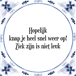 Spreuk Hopelijk
knap je heel snel weer op!
Ziek zijn is niet leuk