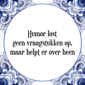 Spreuk Humor lost
geen vraagstukken op,
maar helpt er over heen