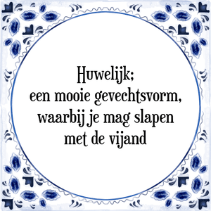 Spreuk Huwelijk;
een mooie gevechtsvorm,
waarbij je mag slapen
met de vijand