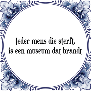 Spreuk Ieder mens die sterft,
is een museum dat brandt