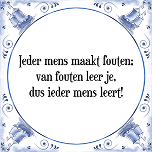 Spreuk Ieder mens maakt fouten;
van fouten leer je,
dus ieder mens leert!