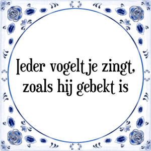 Spreuk Ieder vogeltje zingt,
zoals hij gebekt is