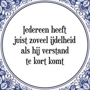 Spreuk Iedereen heeft
juist zoveel ijdelheid
als hij verstand
te kort komt